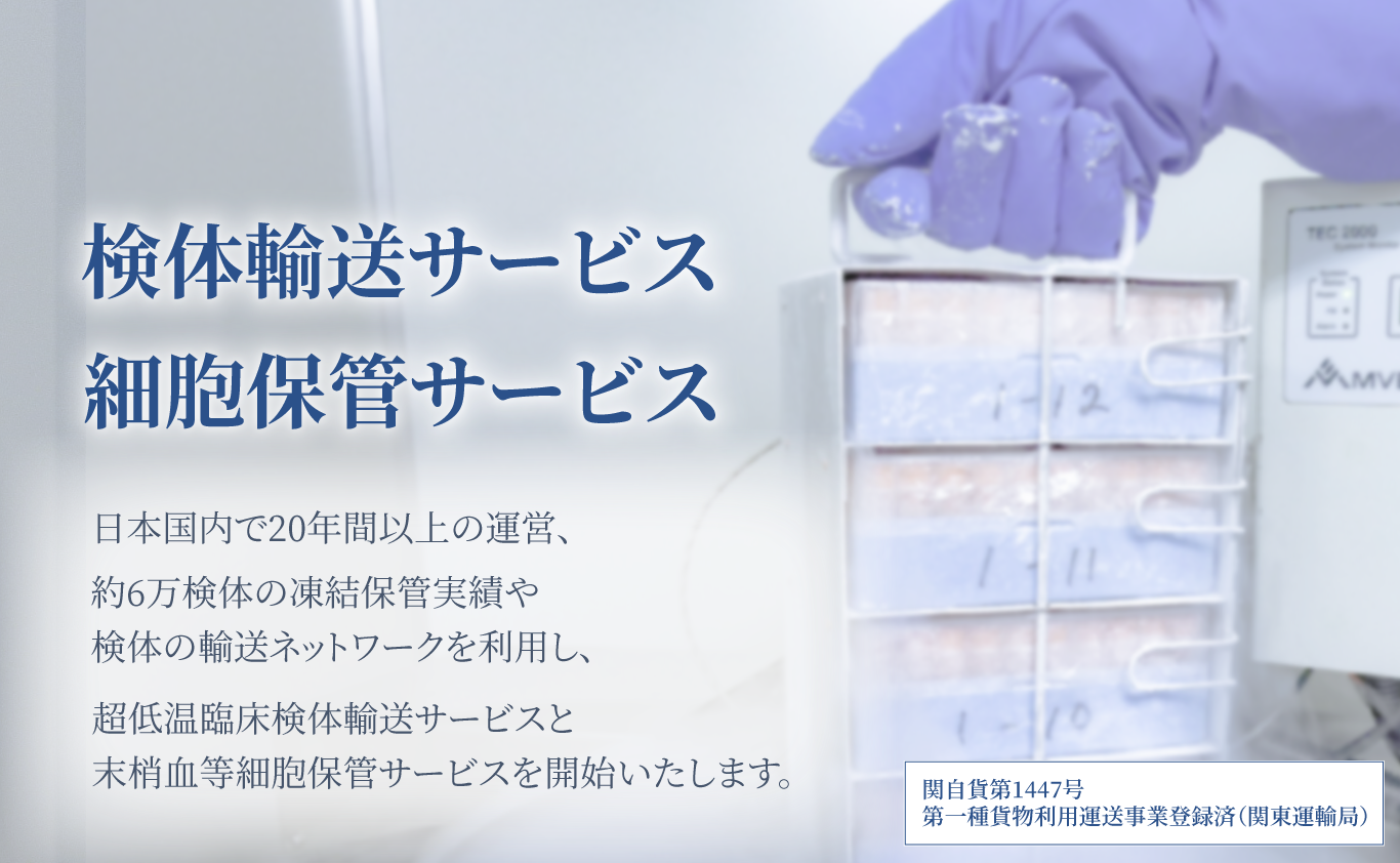 「検体輸送サービス」「細胞保管サービス」日本国内で20年間の運営、約6万検体の凍結保管実績や検体の輸送ネットワークを利用し、超低温臨床検体輸送サービスと末梢血等細胞保管サービスを開始いたします。