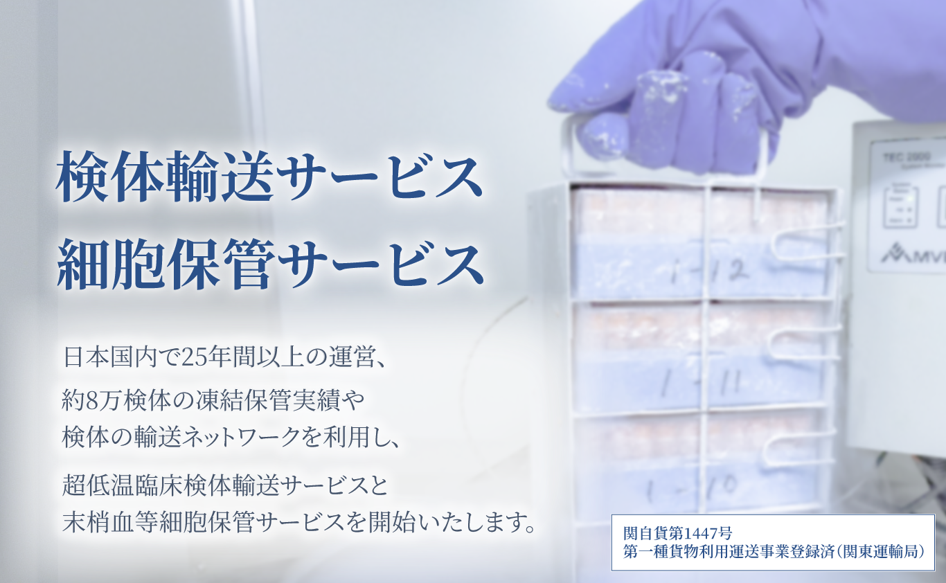 「検体輸送サービス」「細胞保管サービス」日本国内で20年間の運営、約6万検体の凍結保管実績や検体の輸送ネットワークを利用し、超低温臨床検体輸送サービスと末梢血等細胞保管サービスを開始いたします。