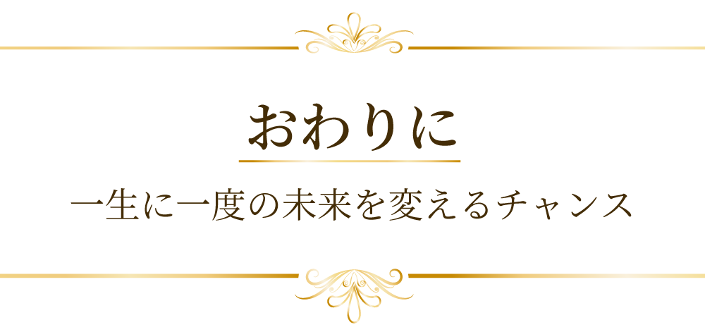 おわりに　一生に一度の未来を変えるチャンス